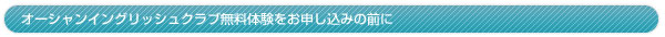 オーシャンイングリッシュクラブ無料体験レッスンをお申し込みの前に